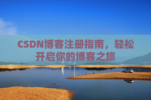 CSDN博客注册指南，轻松开启你的博客之旅
